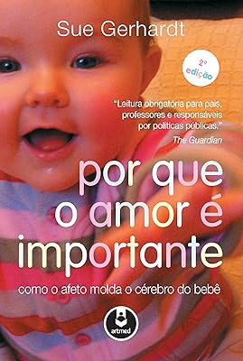 Por que o Amor é Importante: Como o Afeto Molda o Cérebro do Bebê  