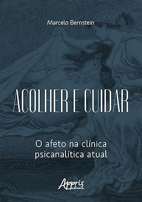 Acolher e Cuidar: O Afeto na Clínica Psicanalítica Atual  