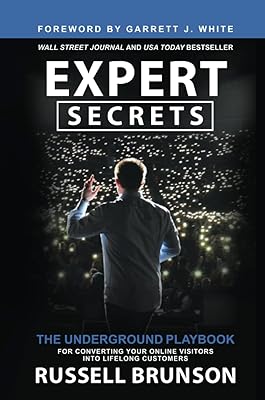 Expert Secrets: The Underground Playbook for Converting Your Online Visitors into Lifelong Customers  