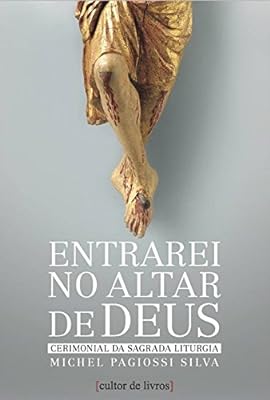 Entrarei no Altar de Deus - Volume I - Santa Missa e Liturgia das Horas  