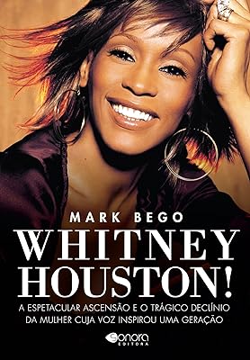 Whitney Houston - A Espetacular e o Trágico Declínio da Mulher Cuja Voz Inspirou uma Geração  