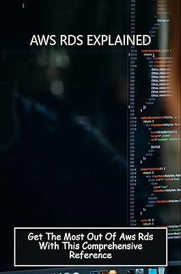AWS Rds Explained: Get The Most Out Of AWS Rds With This Comprehensive Reference (English Edition)  