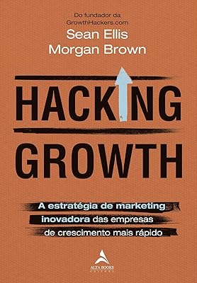 Hacking Growth: A estratégia de marketing inovadora das empresas de crescimento mais rápido  