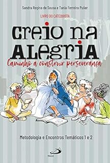 Creio na Alegria Caminho a Construir Perseverança: Metodologia e Encontros Temáticos 1 e 2  