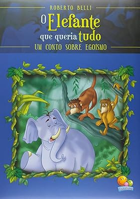 O Elefante que Queria Tudo. Um Conto Sobre Egoísmo  