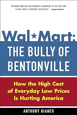 Wal-Mart: The Bully of Bentonville: How the High Cost of Everyday Low Prices Is Hurting America  