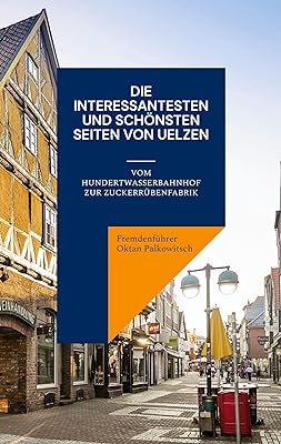 Die interessantesten und schönsten Seiten von Uelzen: Vom Hundertwasserbahnhof zur Zuckerrübenfabrik  