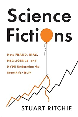 Science Fictions: How Fraud, Bias, Negligence, and Hype Undermine the Search for Truth  