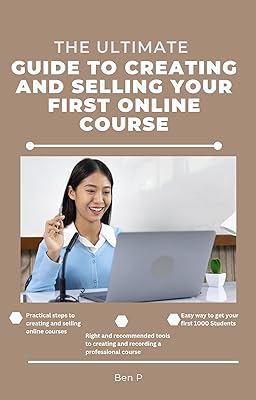 THE ULTIMATE GUIDE TO CREATING AND SELLING YOUR FIRST ONLINE COURSE : You too can start making money by creating and selling what you already know online (English Edition) 