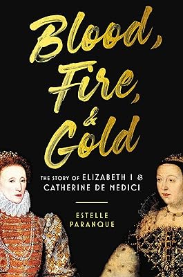 Blood, Fire & Gold: The Story of Elizabeth I & Catherine de Medici 