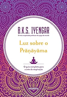 Luz sobre o Prāṇāyāma: O guia completo para a arte da respiração  