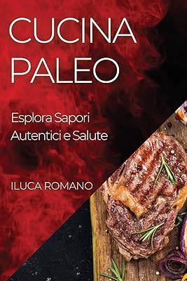 Cucina Paleo: Esplora Sapori Autentici e Salute  