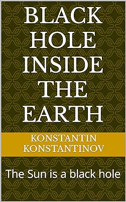 Black Hole Inside The Earth: The Sun is a black hole (English Edition)  