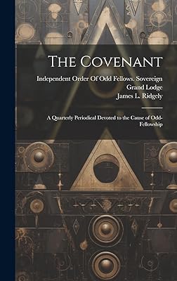 The  Covenant : A Quarterly Periodical Devoted to the Cause of Odd-Fellowship 