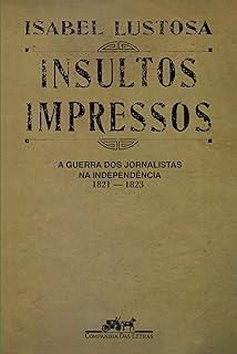 Insultos  impressos  (Nova edição): A guerra dos jornalistas na Independência (1821 ― 1823) 