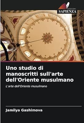 Uno studio di manoscritti sull'arte dell'Oriente musulmano: L'arte dell'Oriente musulmano 