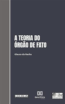 A teoria do órgão de fato e sua aplicação ao Direito brasileiro 