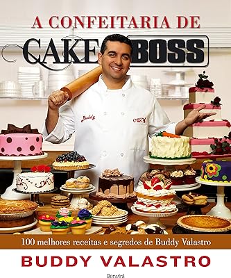 A confeitaria de Cake Boss: 100 melhores receitas e segredos de Buddy Valastro  