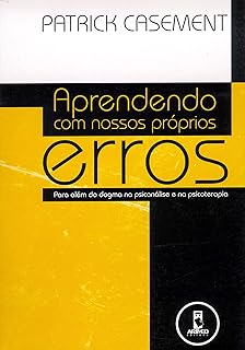 Aprendendo com Nossos Próprios Erros: Para Além do Dogma na Psicanálise e na Psicoterapia  