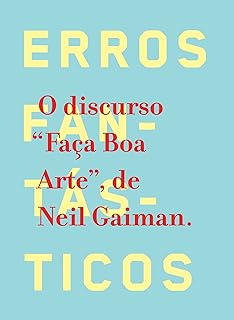 Erros fantásticos: O discurso "Faça Boa Arte", de Neil Gaiman  