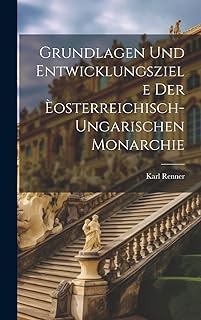 Grundlagen Und Entwicklungsziele Der Èosterreichisch-Ungarischen Monarchie  