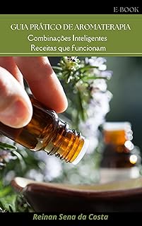 GUIA PRÁTICO DE AROMATERAPIA: Combinações inteligentes, receitas que funcionam  