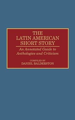 The Latin American Short Story: An Annotated Guide to Anthologies and Criticism  