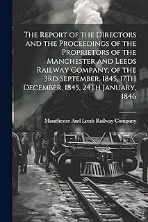 The Report of the Directors and the Proceedings of the Proprietors of the Manchester and Leeds Railway Company, of the 3Rd September, 1845, 17Th December, 1845, 24Th January, 1846  