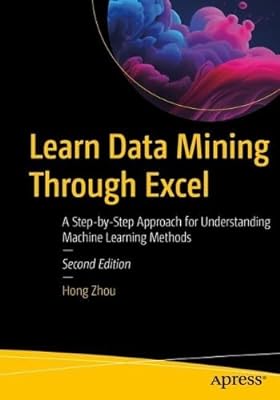 Learn Data Mining Through Excel: A Step-By-Step Approach for Understanding Machine Learning Methods  