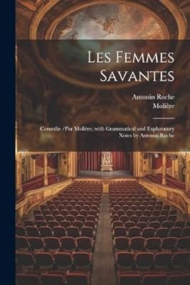 Les Femmes Savantes: Comédie /Par Molière, with Grammatical and Explanatory Notes by Antonin Roche  