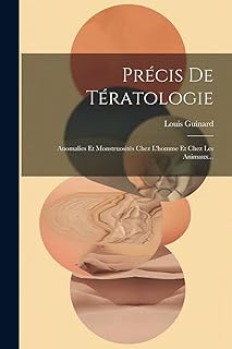 Précis De Tératologie: Anomalies Et Monstruosités Chez L'homme Et Chez Les Animaux...  