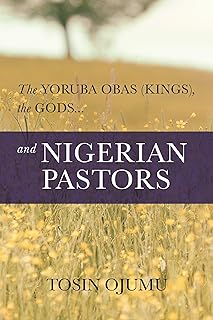 The Yoruba Obas (kings), the gods...and Nigerian Pastors (English Edition)  