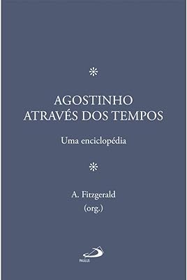 Agostinho Através dos Tempos: uma Enciclopédia  