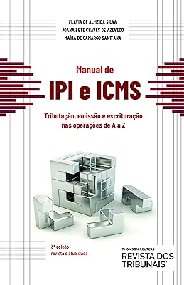 Manual de IPI e ICMS: tributação, emissão e escrituração nas operações de A a Z  