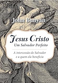 Jesus Cristo, Um Salvador Perfeito: A Intercessão do Salvador e a Quem Ela Beneficia  