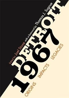 Detroit 1967: Origins, Impacts, Legacies  