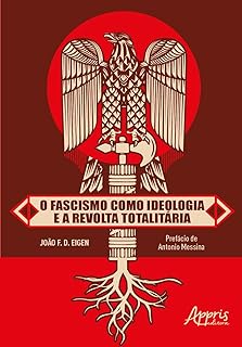 O Fascismo Como Ideologia e a Revolta Totalitária  