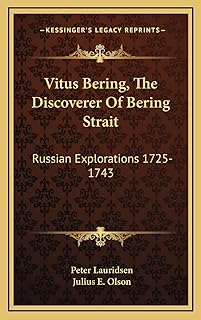 Vitus Bering, the Discoverer of Bering Strait: Russian Explorations 1725-1743  