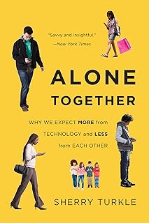 Alone Together: Why We Expect More from Technology and Less from Each Other  