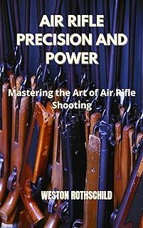 AIR RIFLE PRECISION AND POWER: Mastering the Art of Air Rifle Shooting (English Edition)  