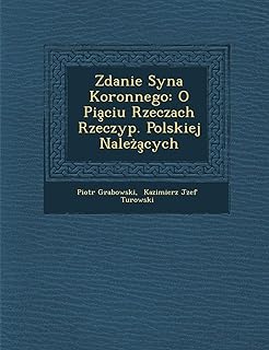 Zdanie Syna Koronnego: O Pia Ciu Rzeczach Rzeczyp. Polskiej Nale a Cych  