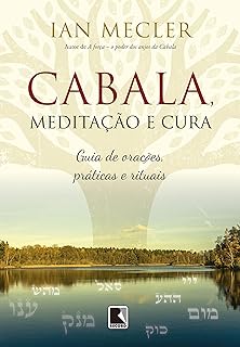 Cabala, meditação e cura: Guia de orações, práticas e rituais  