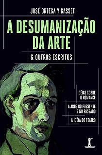 A Desumanização Da Arte & Outros Escritos  