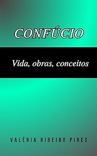 Confúcio: Vida, obras, conceitos  