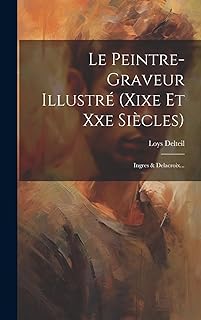 Le Peintre-graveur Illustré (xixe Et Xxe Siècles): Ingres & Delacroix...  