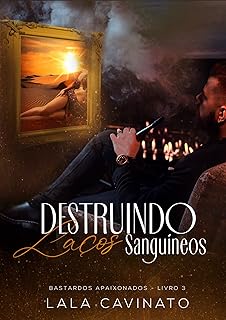 Destruindo Laços Sanguíneos: Bastardos Apaixonados - Livro 3  