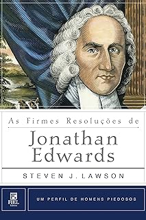 As Firmes Resoluções de Jonathan Edwards (Um Perfil de Homens Piedosos)  