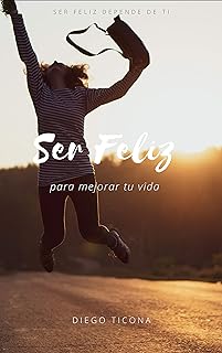 Ser feliz para mejorar tu vida (Felicidad nº 1) (Spanish Edition)  