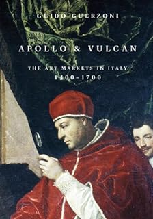 Apollo and Vulcan: The Art Markets in Italy, 1400-1700 (English Edition)  