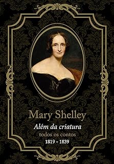 Mary Shelley, Além da Criatura: Todos os Contos, de 1819 a 1839  